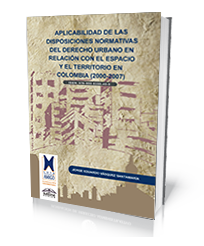 Aplicabilidad de las disposiciones normativas del derecho urbano en relación al espacio y al territorio en Colombia 2000 – 2007